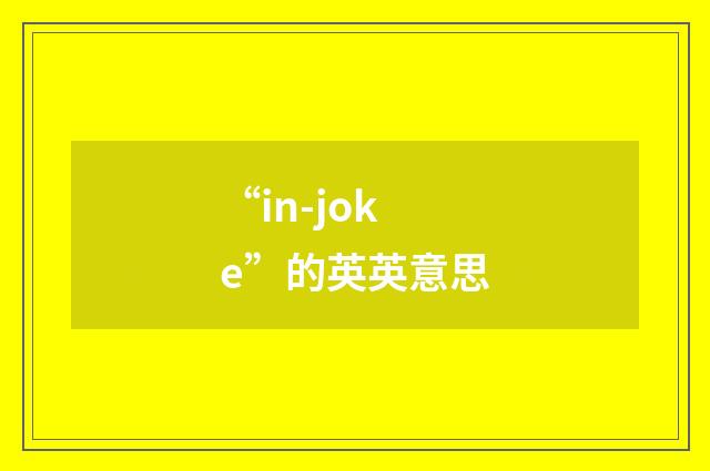 “in-joke”的英英意思