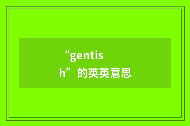“gentish”的英英意思