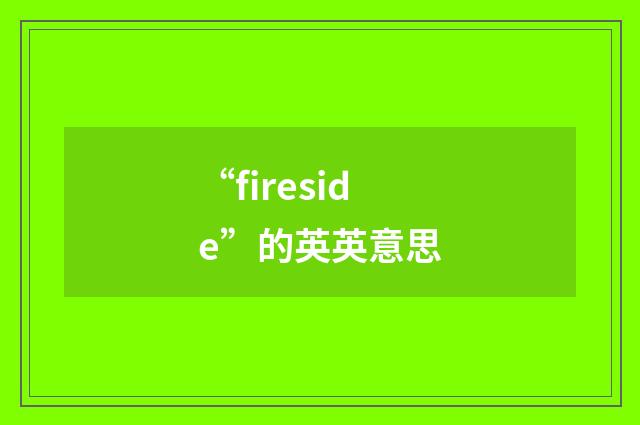 “fireside”的英英意思