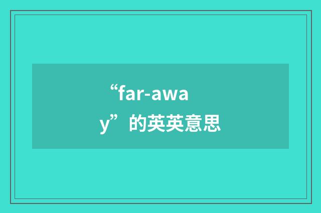 “far-away”的英英意思