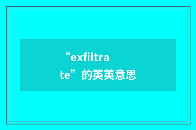 “exfiltrate”的英英意思