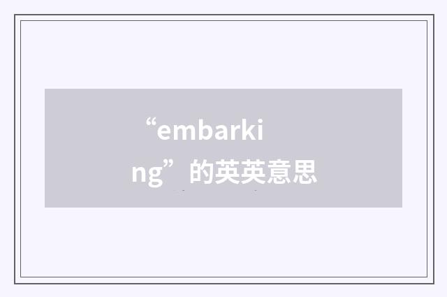 “embarking”的英英意思