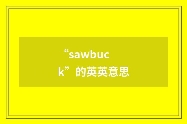 “sawbuck”的英英意思