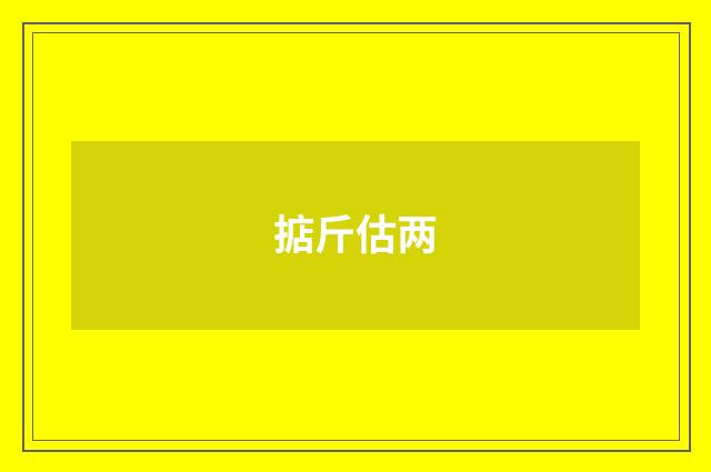 掂斤估两