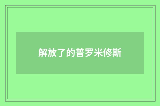解放了的普罗米修斯