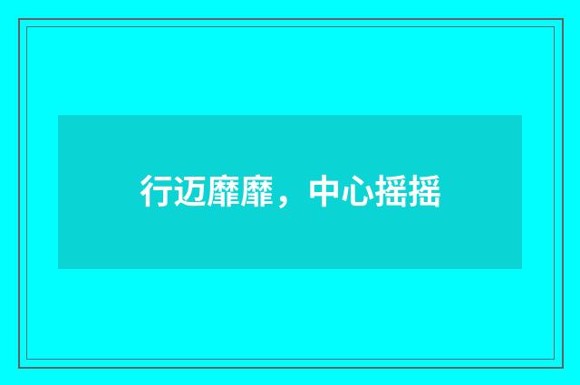 行迈靡靡，中心摇摇