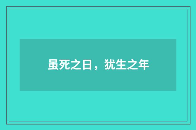 虽死之日，犹生之年