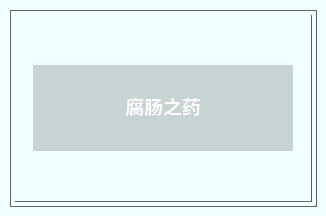 腐肠之药