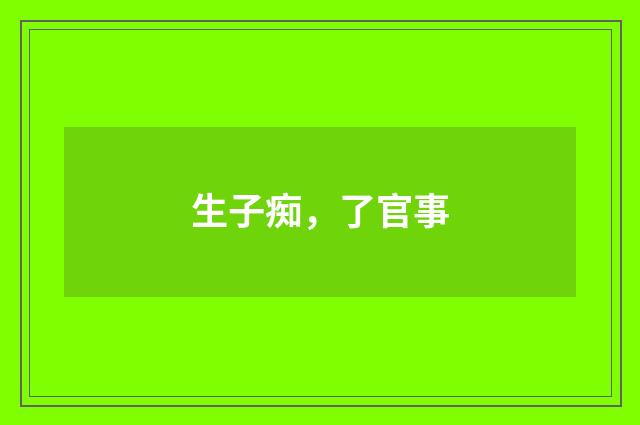 生子痴，了官事