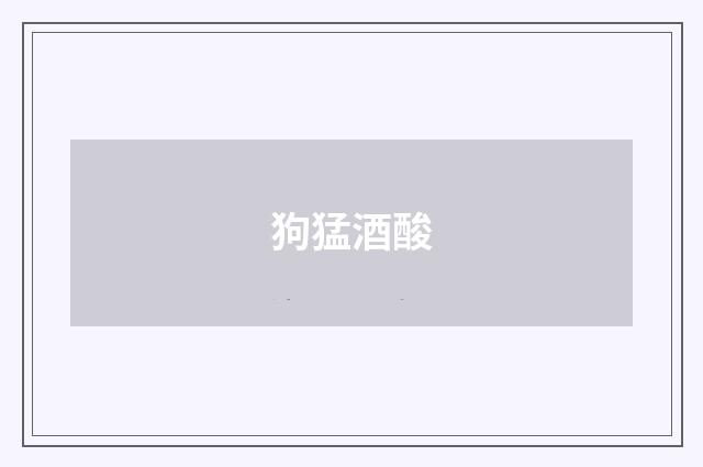 狗猛酒酸