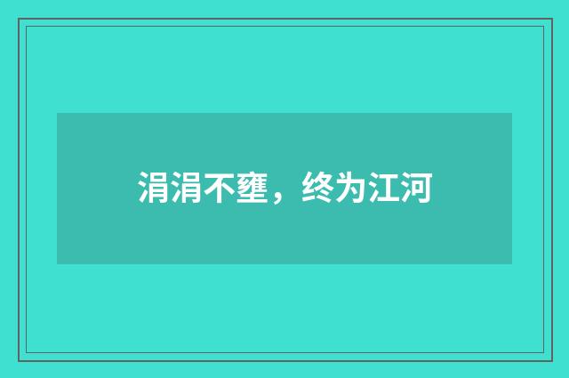 涓涓不壅，终为江河