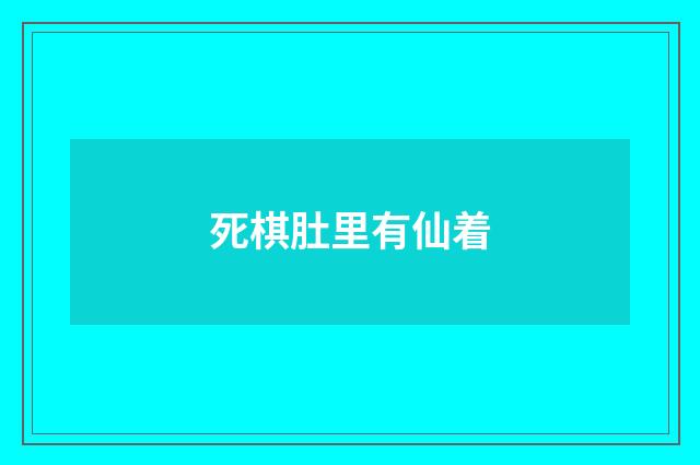 死棋肚里有仙着