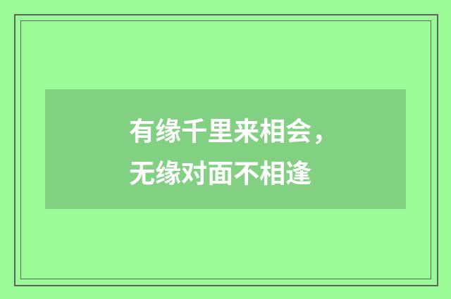 有缘千里来相会，无缘对面不相逢