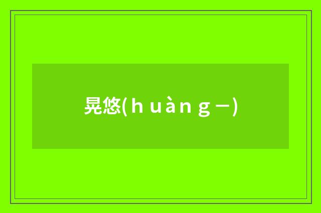 晃悠(ｈｕàｎｇ－)