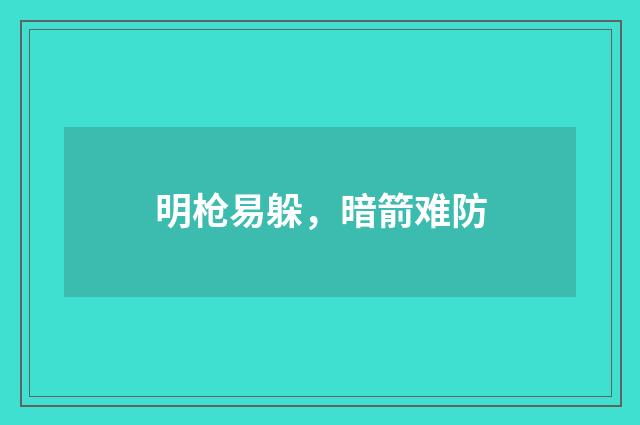 明枪易躲，暗箭难防