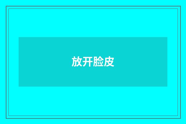 放开脸皮