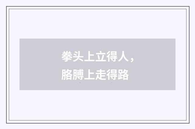 拳头上立得人，胳膊上走得路