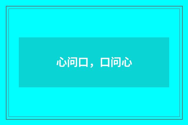 心问口，口问心