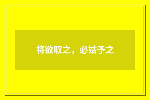 将欲取之，必姑予之