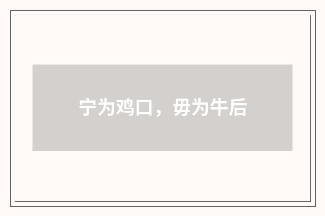 宁为鸡口,毋为牛后