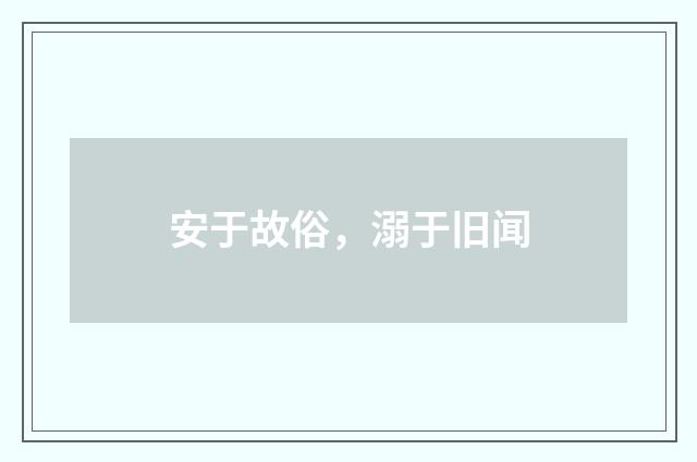 安于故俗，溺于旧闻