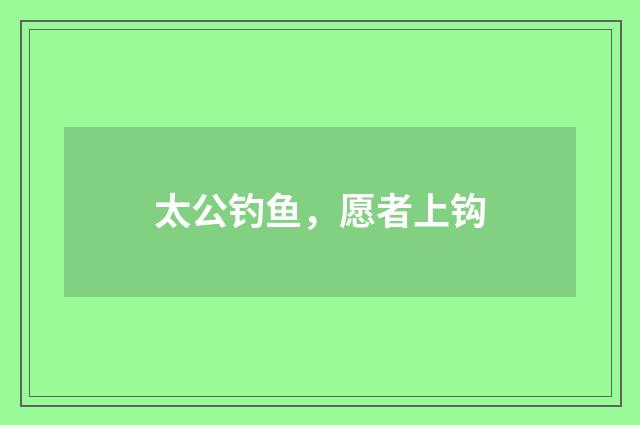 太公钓鱼，愿者上钩