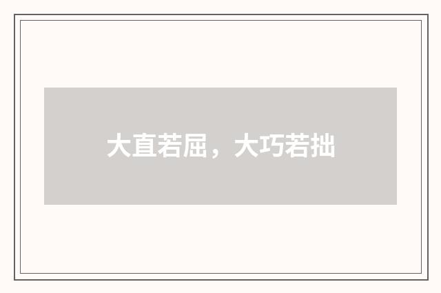 大直若屈,大巧若拙