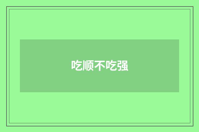 吃顺不吃强