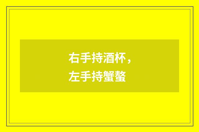 右手持酒杯，左手持蟹螯
