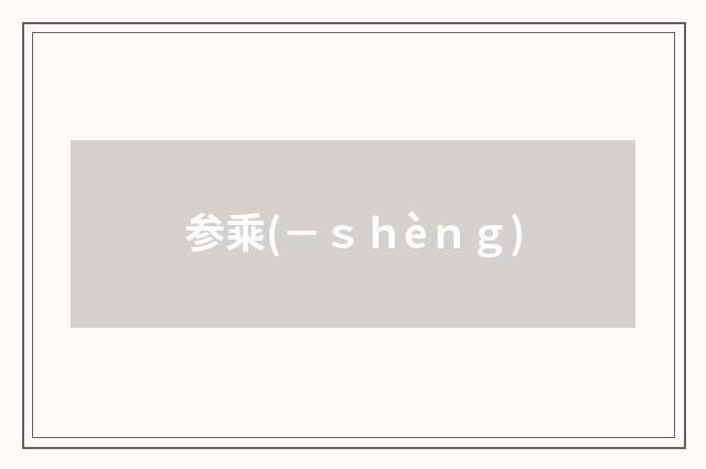 参乘(－ｓｈèｎｇ)