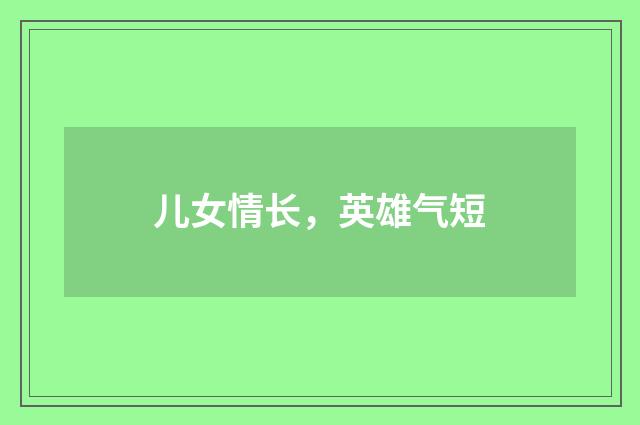 儿女情长，英雄气短