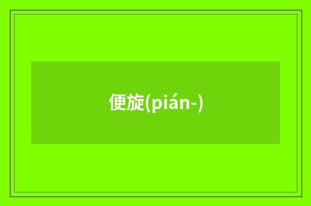 便旋(pián-)
