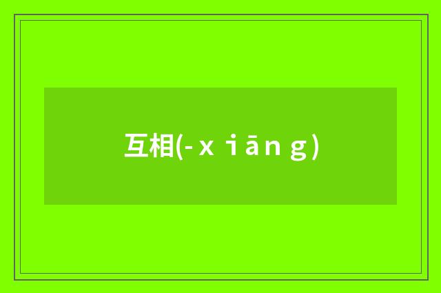 互相(-ｘｉāｎｇ)