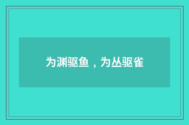 为渊驱鱼﹐为丛驱雀