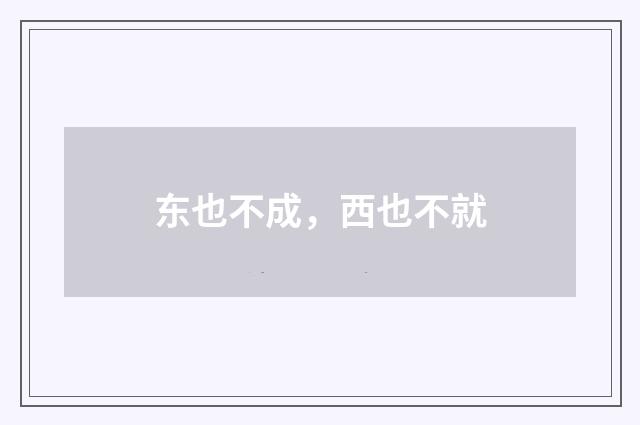 东也不成，西也不就