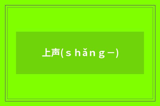 上声(ｓｈǎｎｇ－)