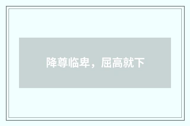 降尊临卑，屈高就下