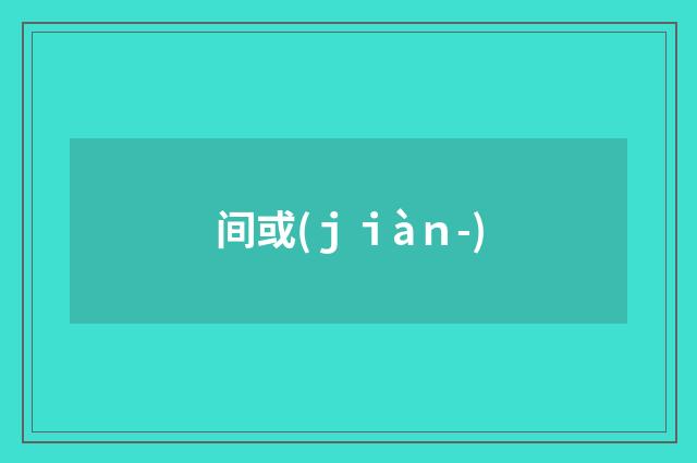 间或(ｊｉàｎ-)