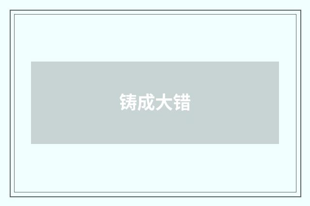 铸成大错