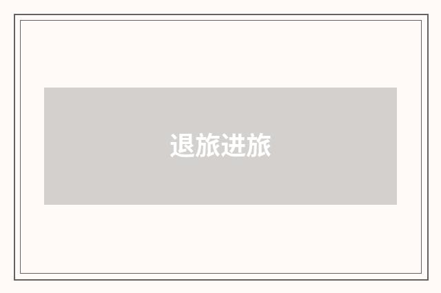 退旅进旅