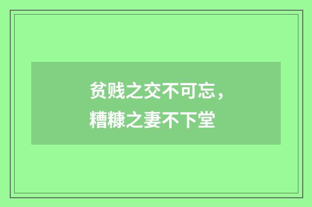 贫贱之交不可忘，糟糠之妻不下堂