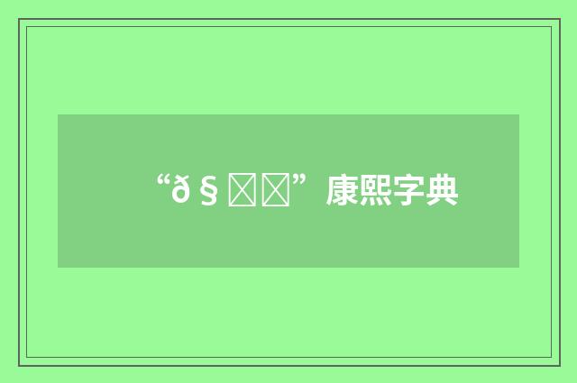 “𧜍”康熙字典