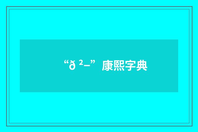 “𠲭”康熙字典