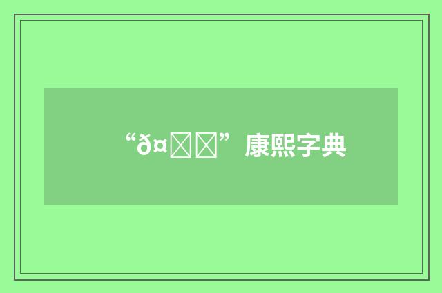 “𤖚”康熙字典