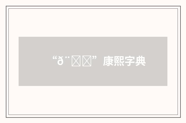 “𨁂”康熙字典