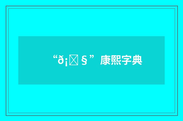 “𡜧”康熙字典