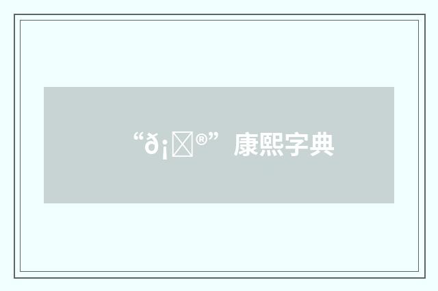 “𡍮”康熙字典