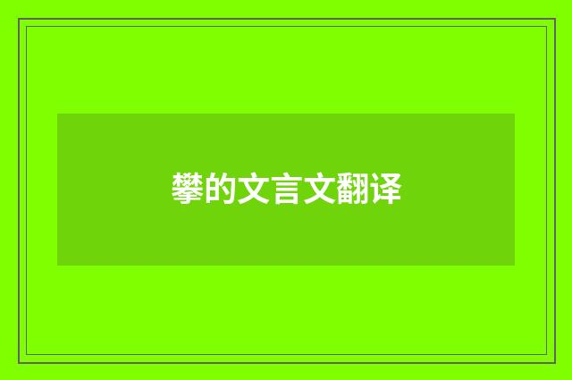 攀的文言文翻译