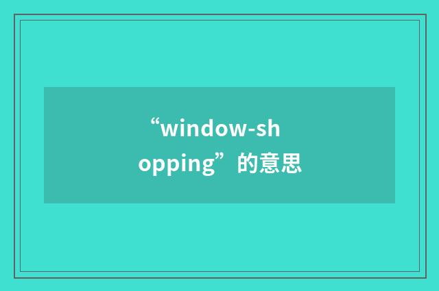 “window-shopping”的意思