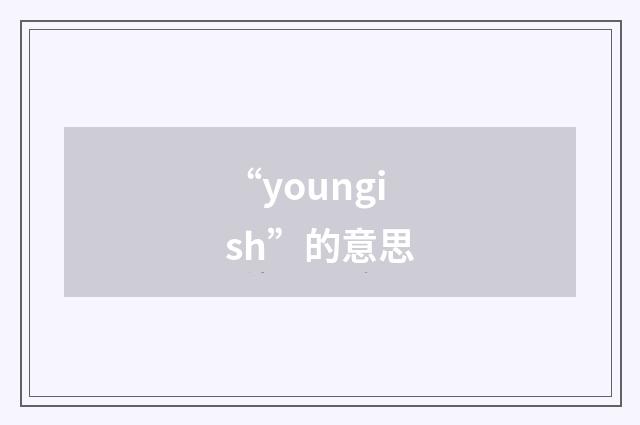 “youngish”的意思